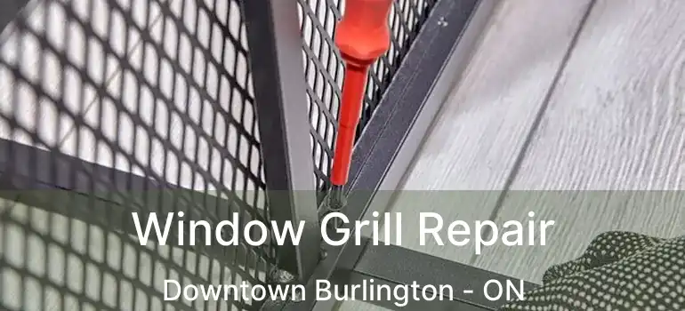  Window Grill Repair Downtown Burlington - ON
