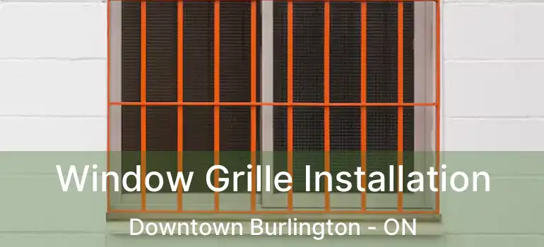  Window Grille Installation Downtown Burlington - ON