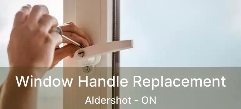 Window Handle Replacement Aldershot - ON