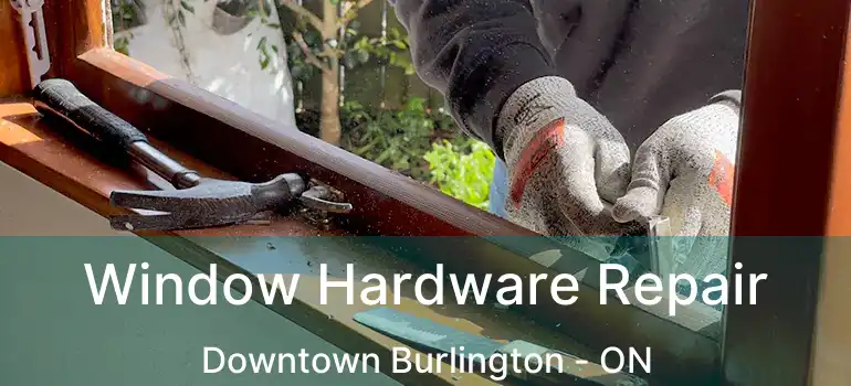  Window Hardware Repair Downtown Burlington - ON
