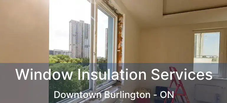 Window Insulation Services Downtown Burlington - ON