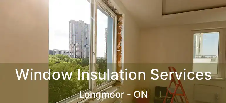  Window Insulation Services Longmoor - ON