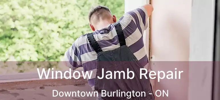  Window Jamb Repair Downtown Burlington - ON