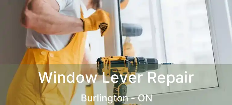  Window Lever Repair Burlington - ON