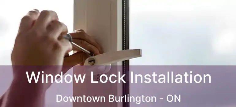  Window Lock Installation Downtown Burlington - ON