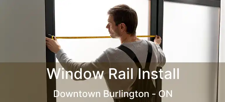  Window Rail Install Downtown Burlington - ON