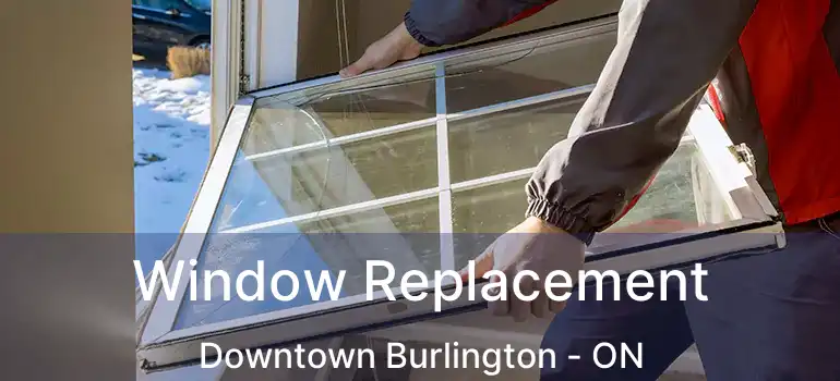  Window Replacement Downtown Burlington - ON