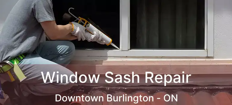  Window Sash Repair Downtown Burlington - ON