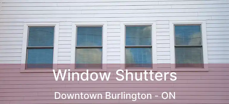  Window Shutters Downtown Burlington - ON