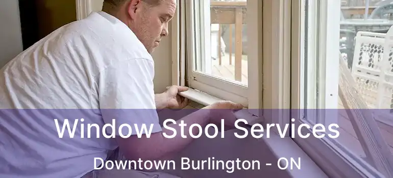  Window Stool Services Downtown Burlington - ON