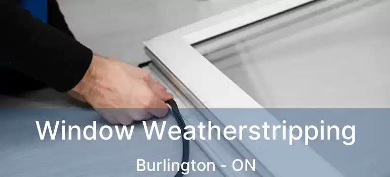  Window Weatherstripping Burlington - ON