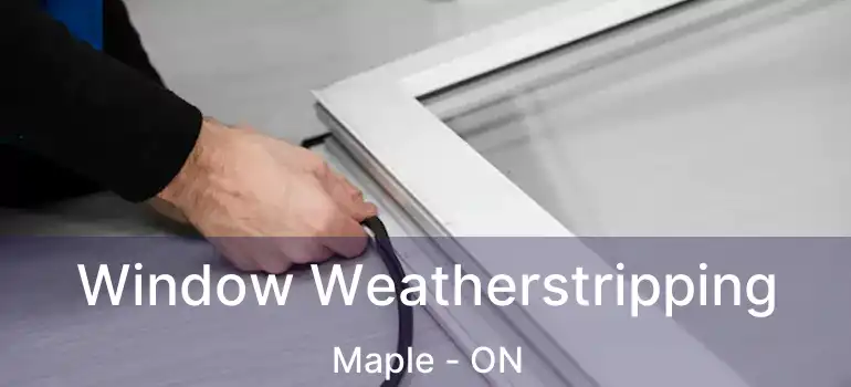  Window Weatherstripping Maple - ON