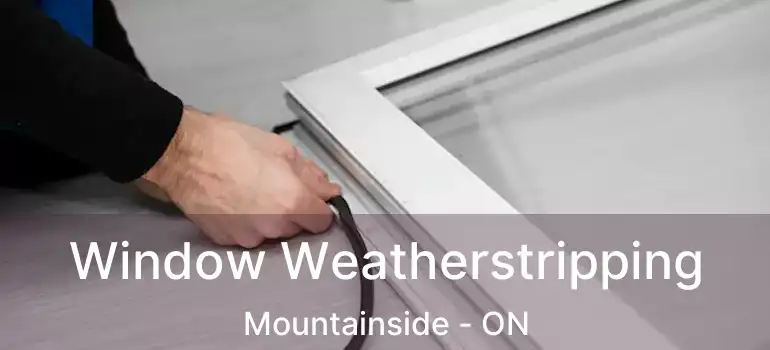  Window Weatherstripping Mountainside - ON