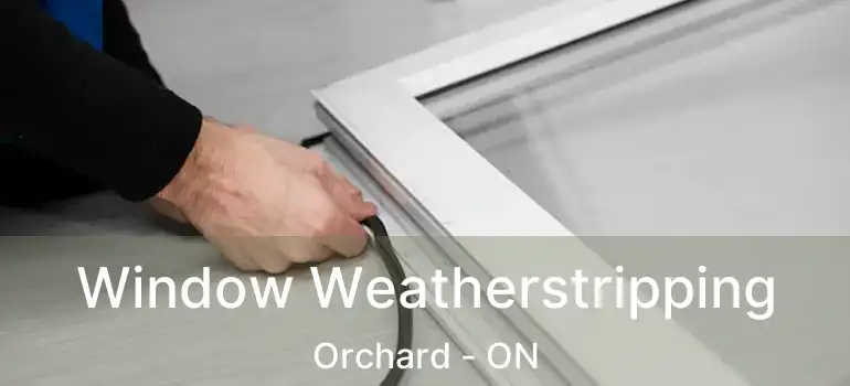  Window Weatherstripping Orchard - ON