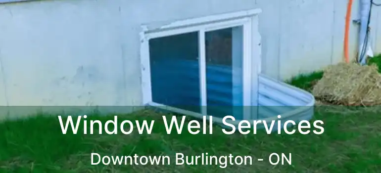  Window Well Services Downtown Burlington - ON